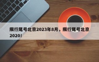 限行尾号北京2023年8月，限行尾号北京2020！