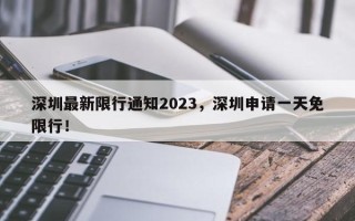 深圳最新限行通知2023，深圳申请一天免限行！