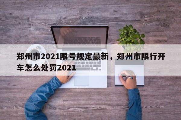 郑州市2021限号规定最新，郑州市限行开车怎么处罚2021-第1张图片-花卿生活网