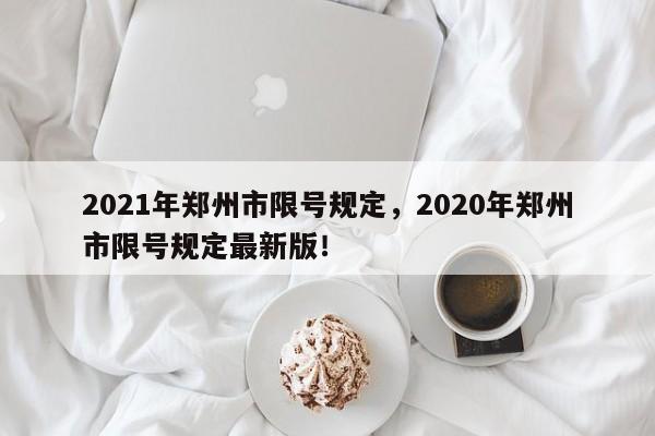 2021年郑州市限号规定，2020年郑州市限号规定最新版！-第1张图片-花卿生活网