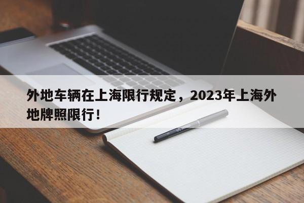 外地车辆在上海限行规定，2023年上海外地牌照限行！-第1张图片-花卿生活网