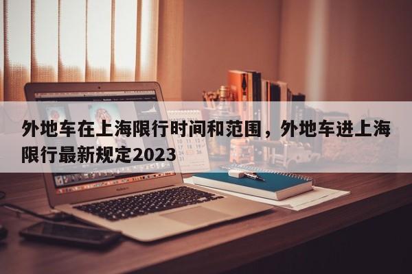 外地车在上海限行时间和范围，外地车进上海限行最新规定2023-第1张图片-花卿生活网