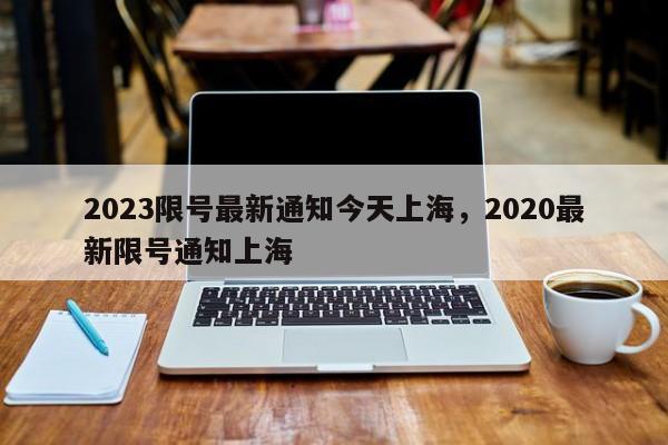 2023限号最新通知今天上海，2020最新限号通知上海-第1张图片-花卿生活网